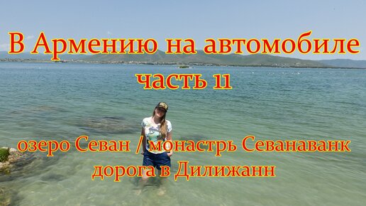 #11 В Армению на автомобиле - озеро Севан / монастырь Севанаванк / дорога в Дилижан. Стоит ли ехать