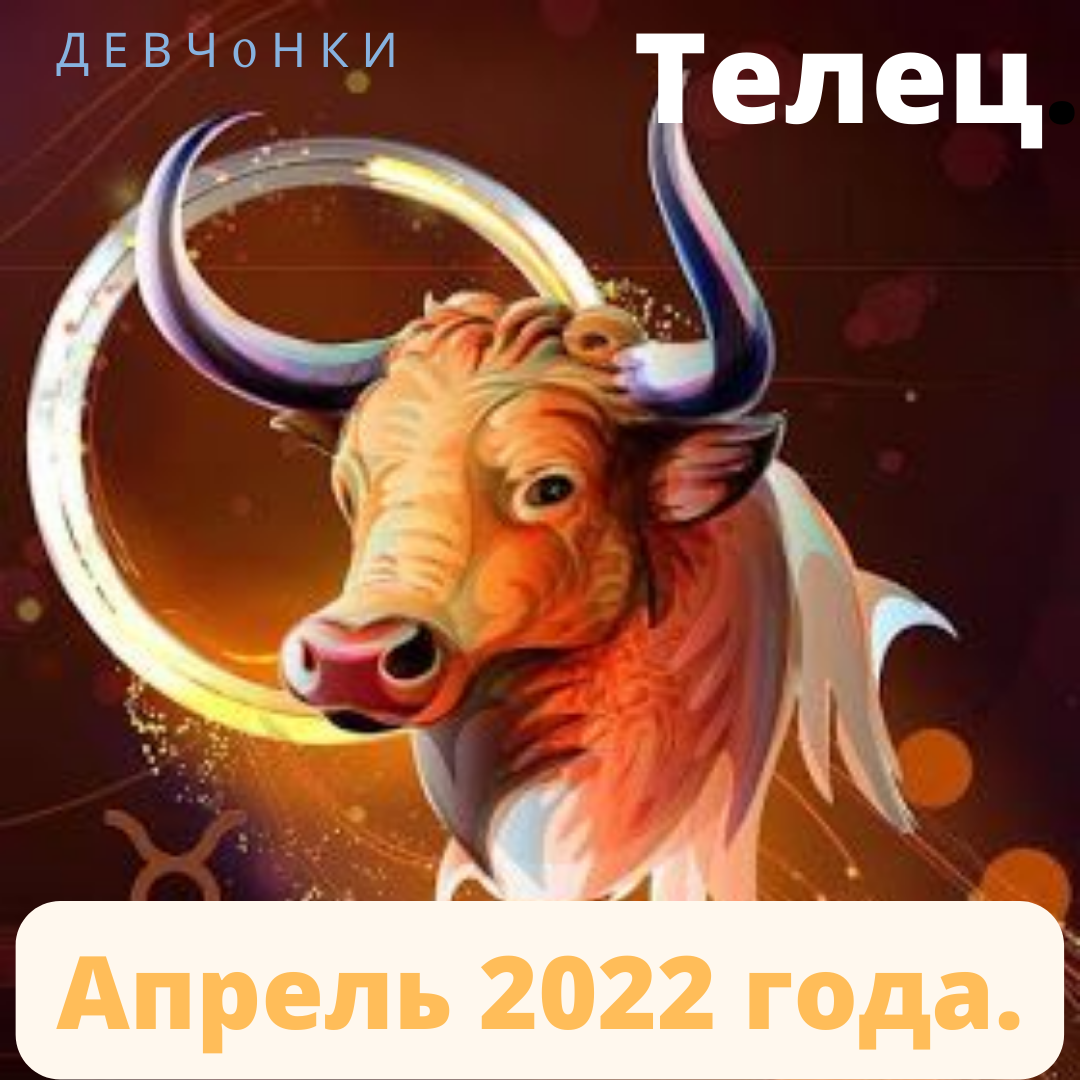 Телец. Гороскоп на апрель 20220 года.