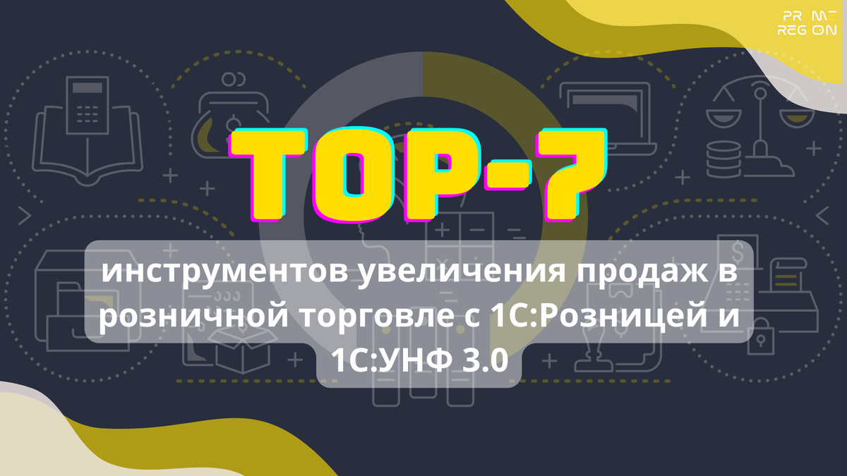 Топ - 7 инструментов увеличения продаж в розничной торговле с 1С:Розницей и 1С:УНФ 3.0