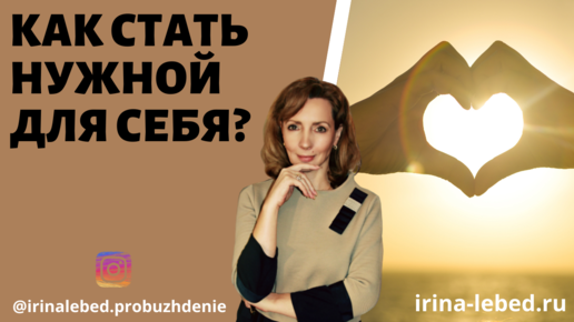 КАК СТАТЬ НУЖНОЙ ДЛЯ СЕБЯ? - психолог Ирина Лебедь