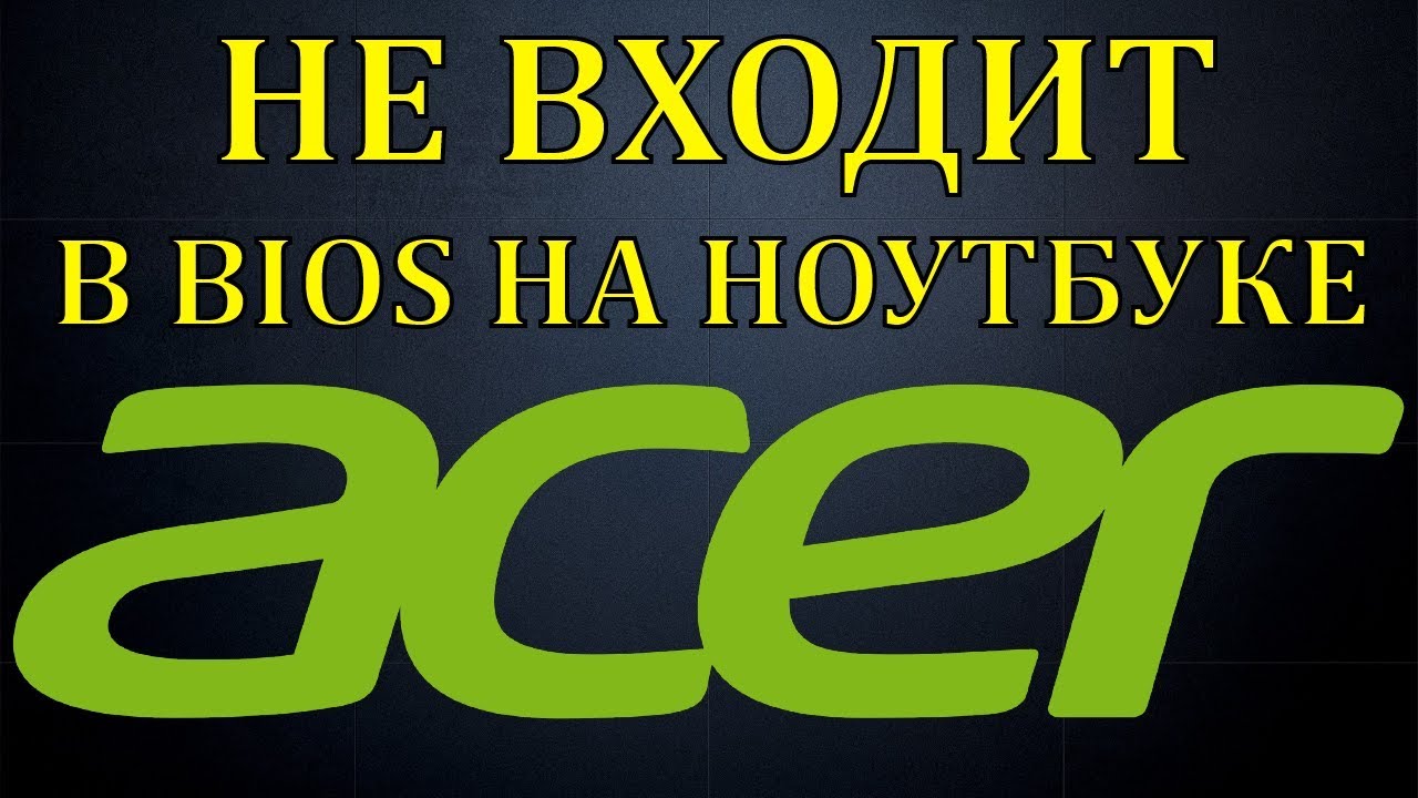 Не заходит в BIOS на ноутбуке Acer. Обновление БИОС