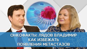 Как бороться с метастазами? Доказанная профилактика рака. Онкофакты. Лядов В.К.