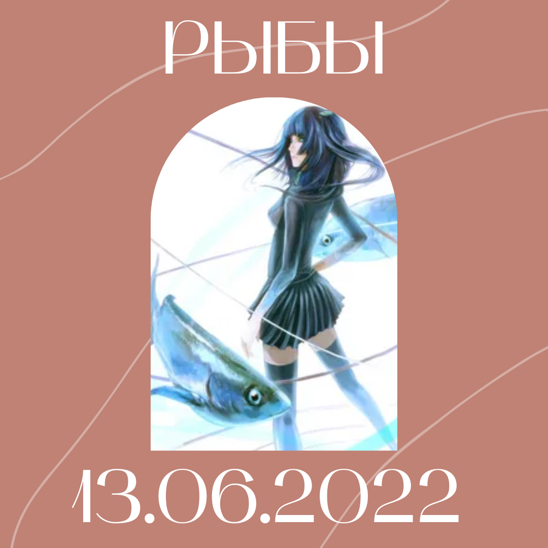 Рыбы - 13.06.2022