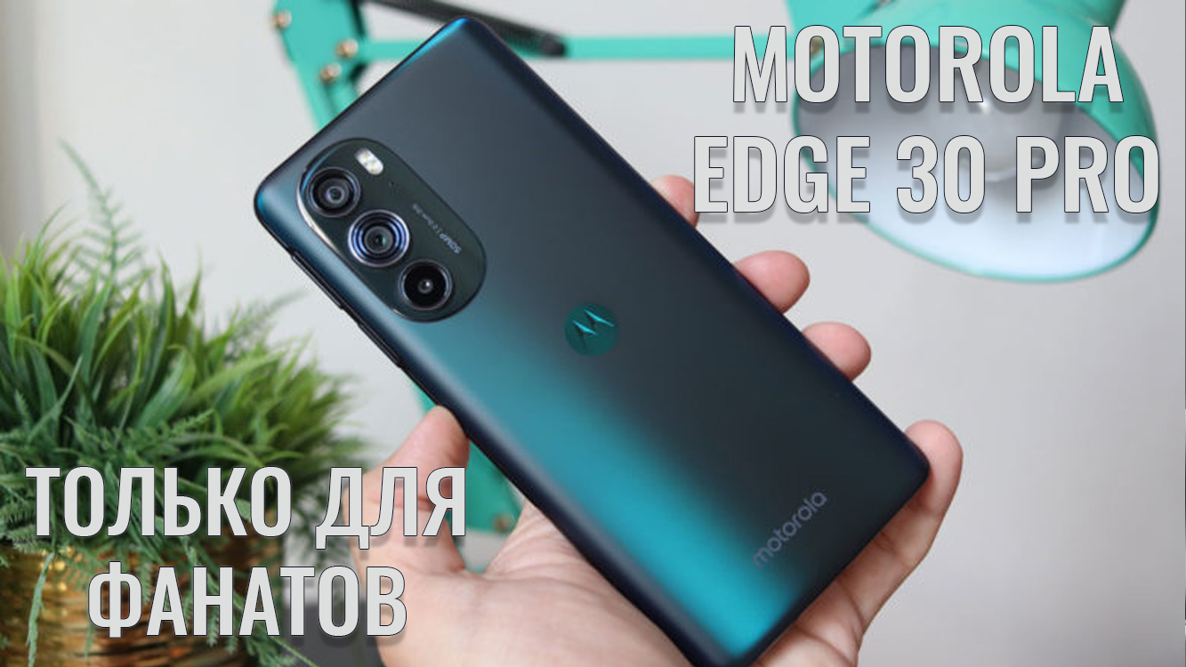 Только для фанатов марки. Motorola Edge 30 Pro честный обзор