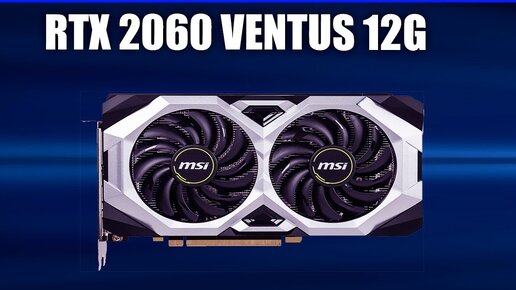 Видеокарта MSI GeForce RTX 2060 VENTUS 12G