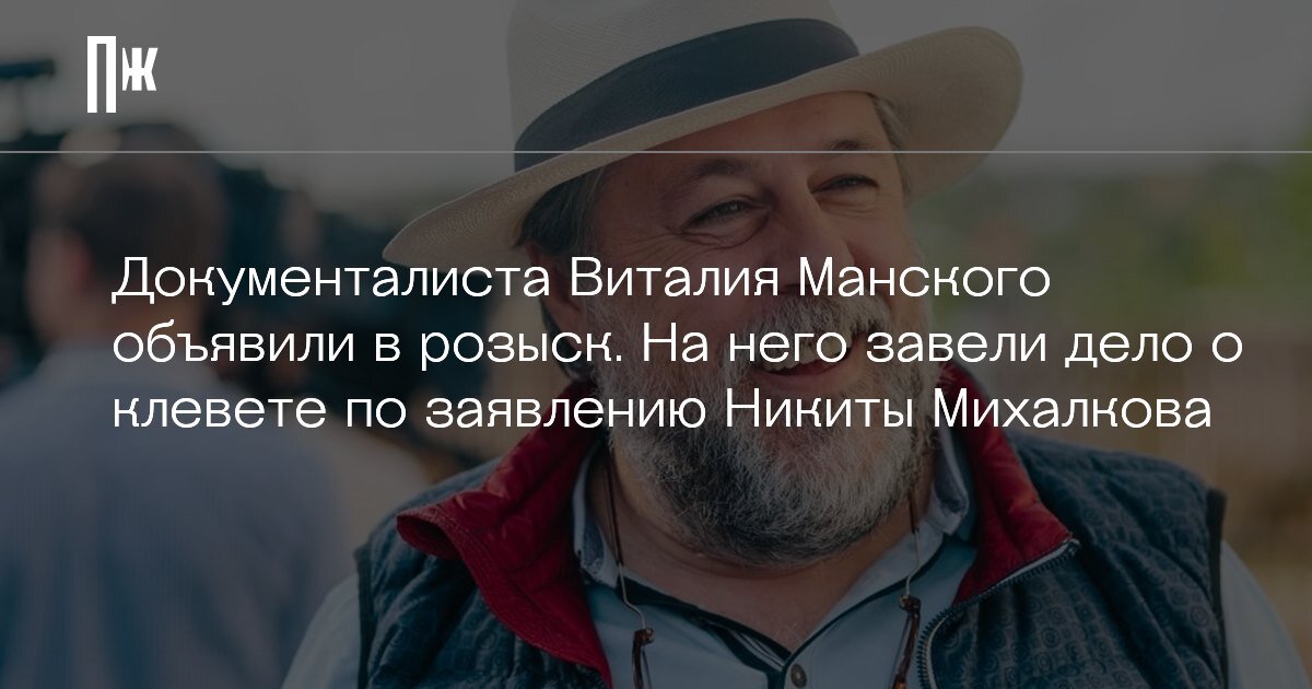     Документалиста Виталия Манского объявили в розыск. На него завели дело о клевете по заявлению Никиты Михалкова