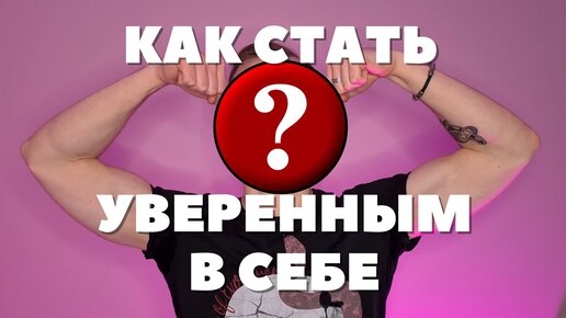 КАК СТАТЬ УВЕРЕННЫМ В СЕБЕ И ПОВЫСИТЬ САМООЦЕНКУ?