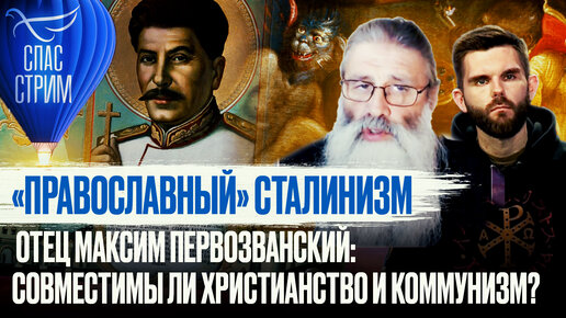 «ПРАВОСЛАВНЫЙ» СТАЛИНИЗМ. ОТЕЦ МАКСИМ ПЕРВОЗВАНСКИЙ: СОВМЕСТИМЫ ЛИ ХРИСТИАНСТВО И КОММУНИЗМ?