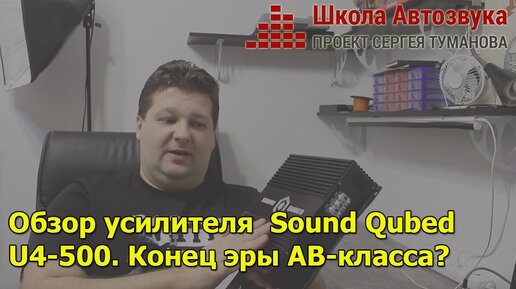 Обзор усилителя Sound Qubed U4-500 | Конец эры АВ-класса?