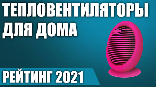 ТОП—7. Лучшие тепловентиляторы для дома. Рейтинг 2021 года!