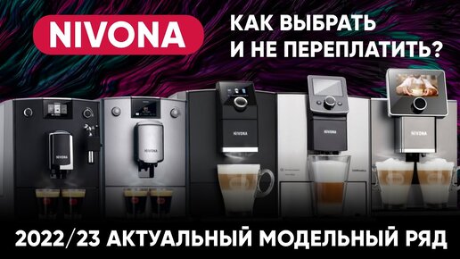 Какая кофемашина Nivona подойдет вам? Все линейки Nivona, актуальное сравнение на 2022-2023 год.