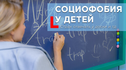 Cоциофобия у детей. «Ребенок боится отвечать у доски, ходить в школу, выступать и общаться».