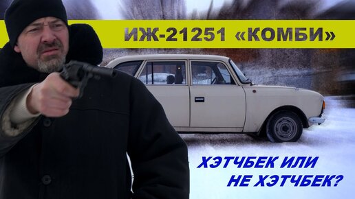 Не Хэтчбек!!! ИЛИ Хэтчбек??? Иж-21251 «Комби»/ Иван Зенкевич Pro