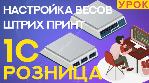 Видеоурок: подключение весов с печатью этикетки Штрих принт к 1С Розница