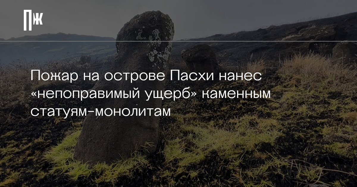     Пожар на острове Пасхи нанес «непоправимый ущерб» каменным статуям-монолитам