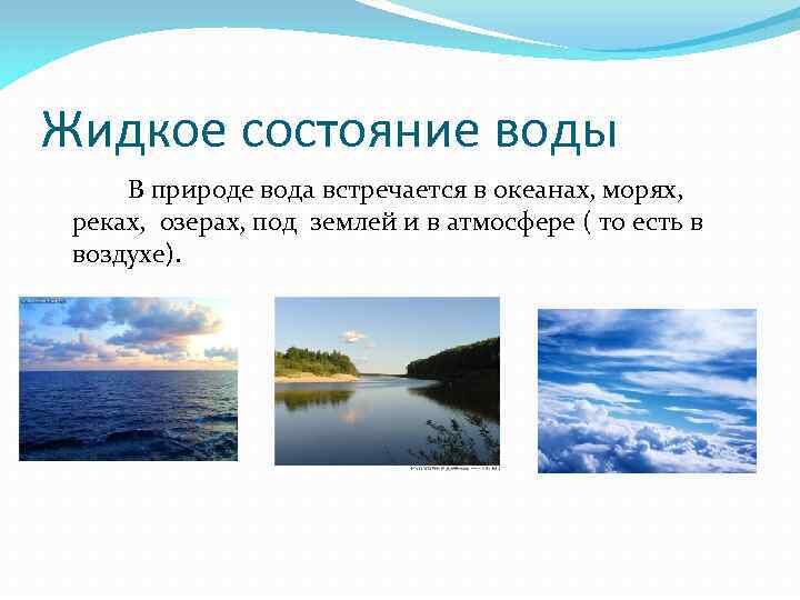 Где в природе встречается вода 2 класс. Жидкое состояние воды в природе. Вода в природе встречается в состояниях. Жидкое состояние воды где встречается в природе. Жидкое состояние воды примеры.