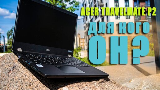 Для кого он? | Тест ноутбука в 10 играх ► Обзор Acer Travelmate P2