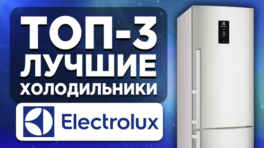 ТОП-3. Лучшие холодильники Electrolux. Рейтинг