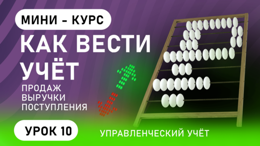 Как вести учёт продаж, выручки, поступлений урок 10