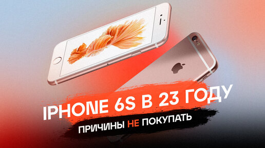 iPhone 6s в 2023 - ПРИЧИНЫ НЕ БРАТЬ / ПЛЮСЫ И МИНУСЫ 6S В 2023