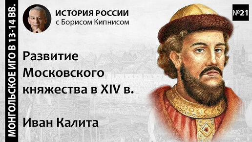 Московское княжество в XIV веке. Борьба с Тверью. Иван Калита / лектор - Борис Кипнис / №21