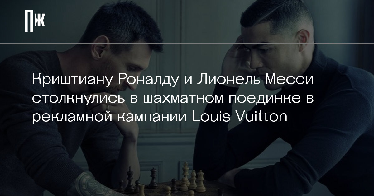     Криштиану Роналду и Лионель Месси столкнулись в шахматном поединке в рекламной кампании Louis Vuitton