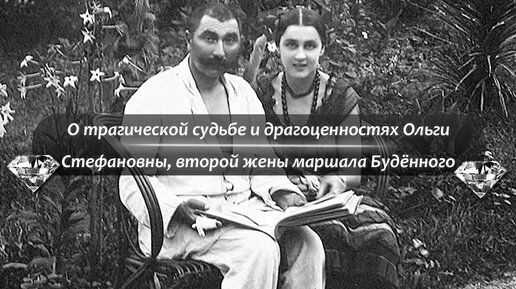 О трагической судьбе и драгоценностях Ольги Стефановны, второй жены маршала Будённого