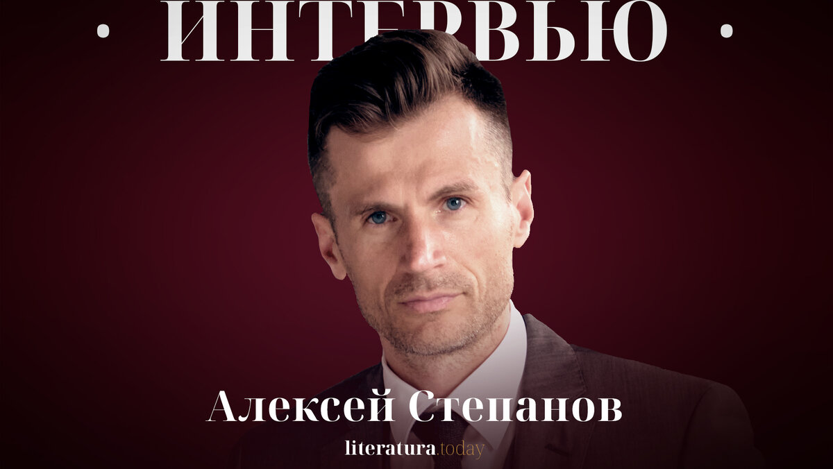 Алексей Степанов: «Я был уверен, что напишу что-то хорошее» |  Литература.today | Дзен