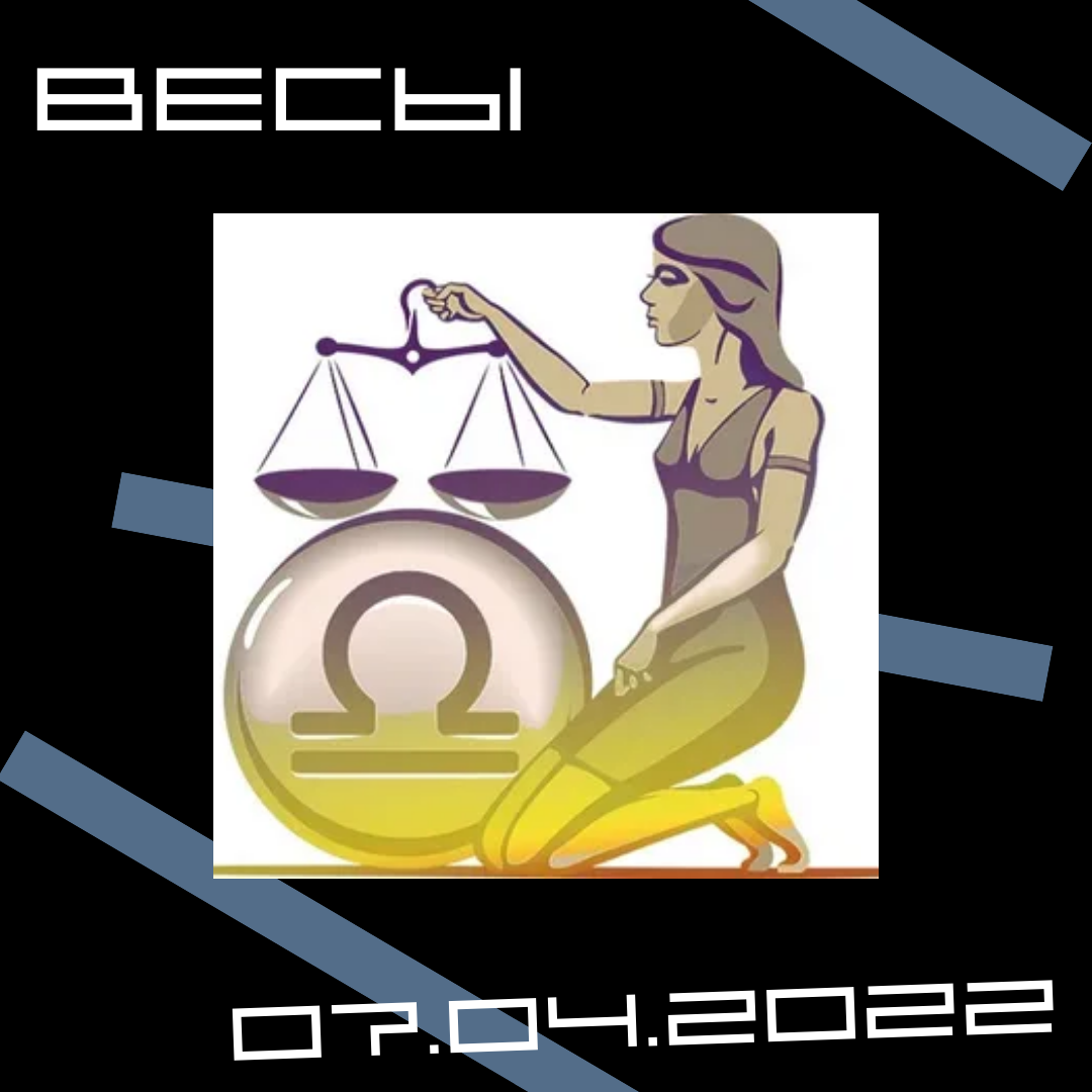 Весы - 07.04.2022