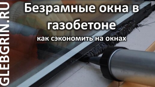 Можно ли сэкономить на окнах? Безрамный монтаж стеклопакетов в газобетонные стены.