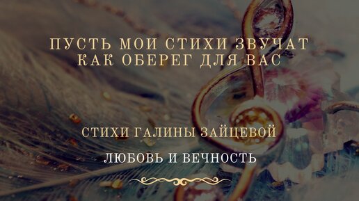 Пусть мои стихи звучат как оберег для вас. Стихи Галины Зайцевой. Любовь и вечность