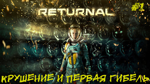 КРУШЕНИЕ И ПЕРВАЯ ГИБЕЛЬ ➤ RETURNAL #1