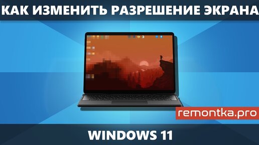 Как изменить разрешение экрана Windows 11 — способы и решение проблем