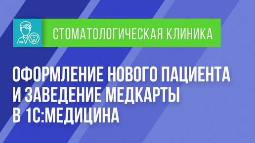 Оформление нового пациента и заведение медкарты в 1С:Медицина. Стоматологическая клиника