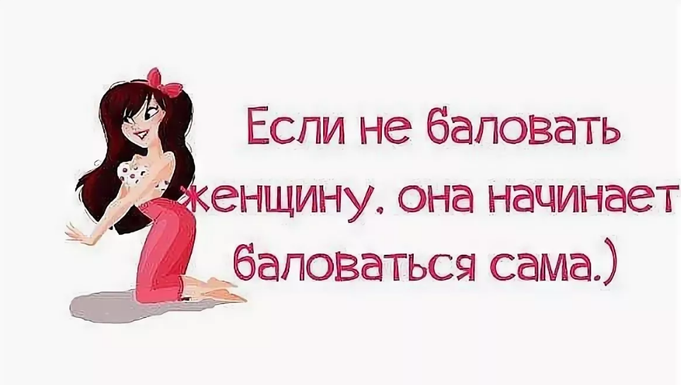 Просто избаловал тебя. Если женщину не баловать она. Женщину надо баловать. Себя надо любить и баловать. Если женщину не баловать она начинает баловаться сама.