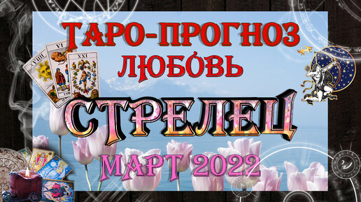 Любовный гороскоп на март 2022 Стрелец мужчина. Овен любовный гороскоп на март 2022 женщина. Расклад Таро для женщины знака рыба на любовь и отношения на май 2022г.