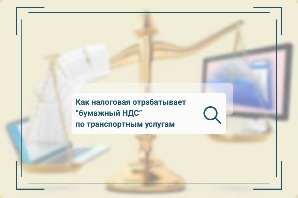 Как налоговая отрабатывает “бумажный НДС” по транспортным услугам ...