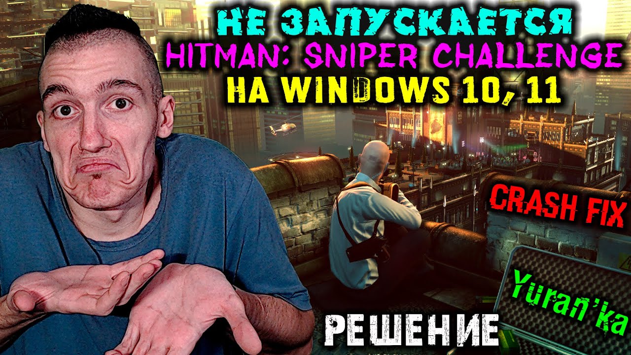 Не запускается Hitman: Sniper Challenge на Windows 10, 11 | Crash fix |  Решение