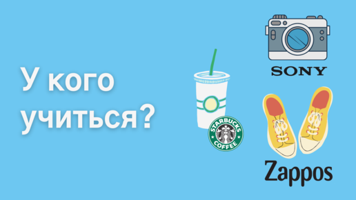 Чему поучиться у Starbucks, Zappos и Sony?