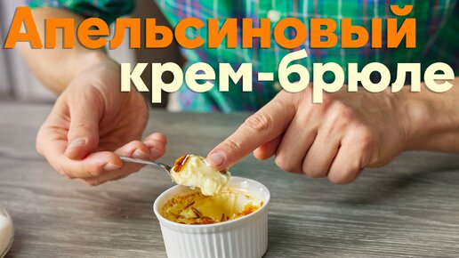 Мечта сладкоежки! Рецепт ПРОСТОГО и БЫСТРОГО десерта, который приготовит КАЖДЫЙ, от Бельковича | Апельсиновый крем-брюле | ПроСто кухня