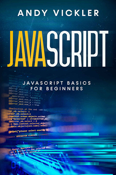 Javascript: Javascript basics for Beginners. Andy Vickler. 2021