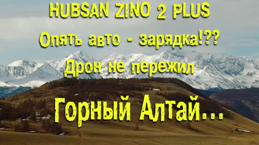 Анонс весенней поездки на Горный Алтай | Hubsan Zino 2 plus - об автозарядке | Дрон сломался в поездке.