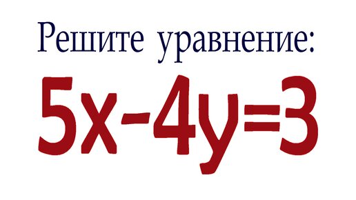 Решите уравнение в целых числах 5x-4y=3 ➜ Как решать Диофантовы уравнения ➜ Универсальный метод решения