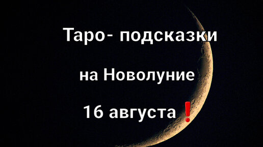 Карта таро на Новолуние 16 августа❗🌑 Подсказки для всех знаков зодиака.