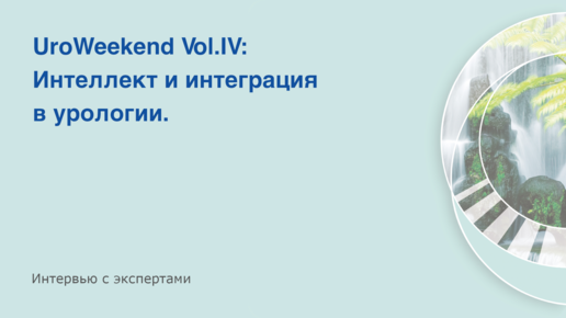 UroWeekend Vol.IV: Интеллект и интеграция в урологии. Интервью с экспертами.