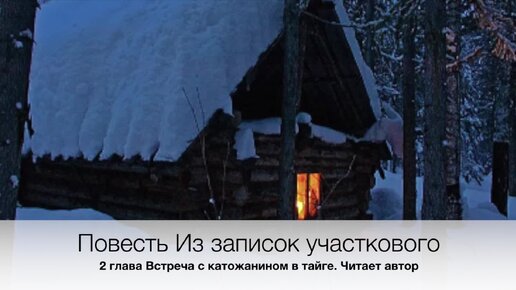 Повесть Из записок участкового. 2 глава. Ввстреча с каторжанином в тайге. Читает автор