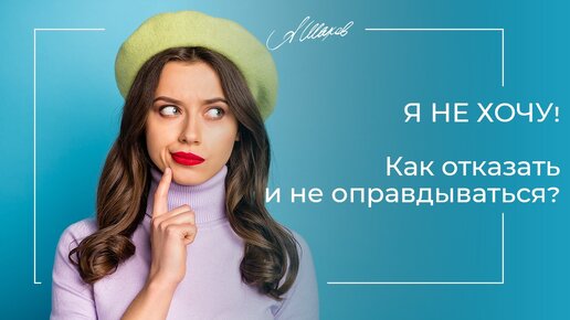 Я НЕ ХОЧУ! Как отказать и не оправдываться?