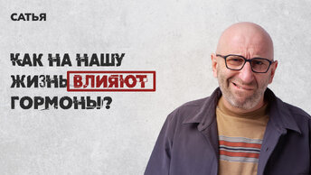 Сатья. Как на нашу жизнь влияют гормоны?