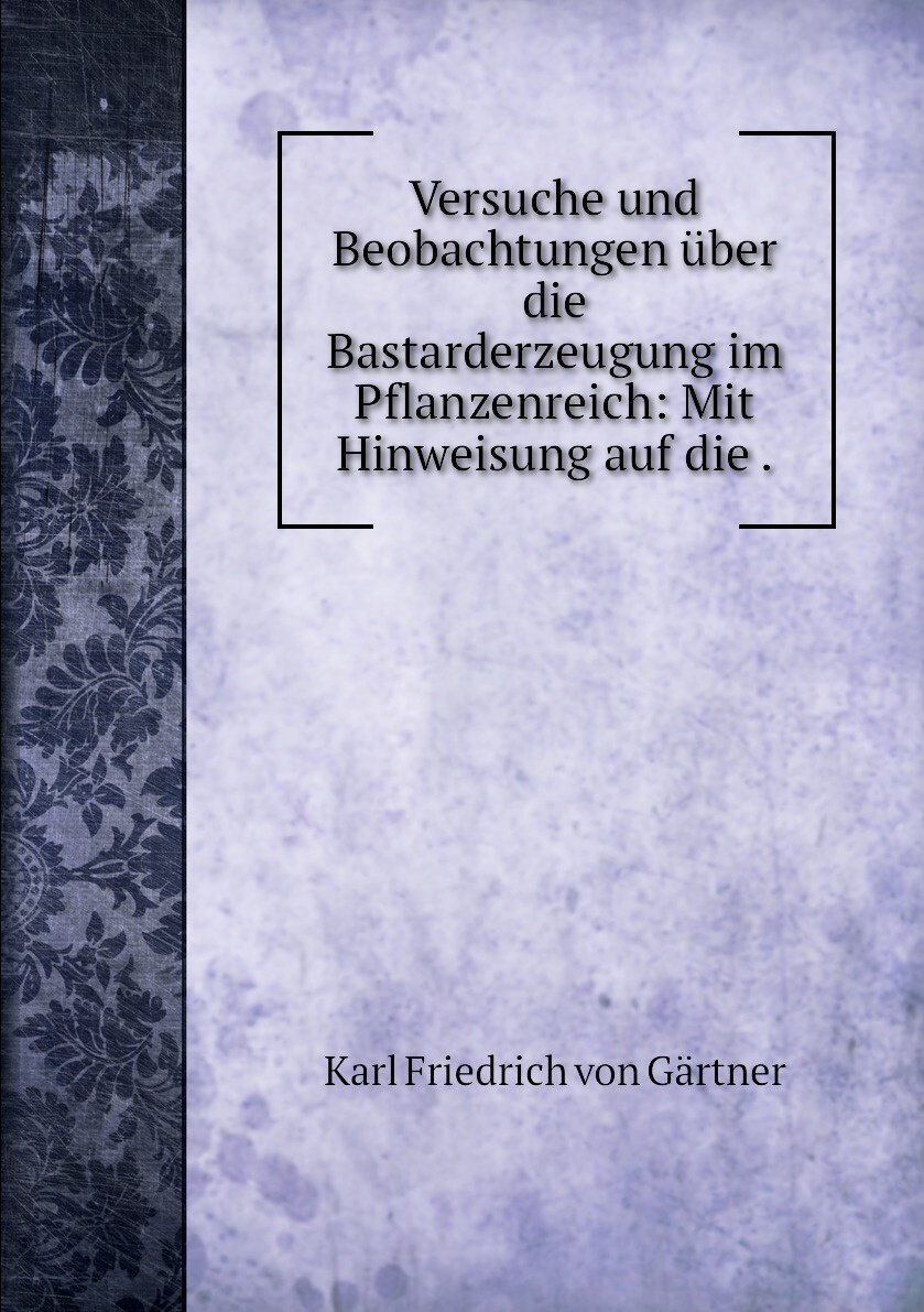 Versuche und Beobachtungen über die Bastarderzeugung im Pflanzenreich (1849 г.).