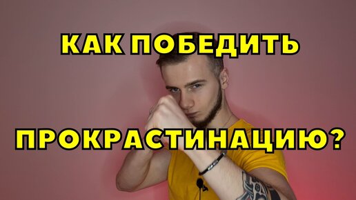 КАК ПЕРЕСТАТЬ ОТКЛАДЫВАТЬ ДЕЛА? / ПРОКРАСТИНАЦИЯ